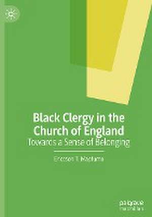 Black Clergy in the Church of England: Towards a Sense of Belonging de Ericcson T. Mapfumo