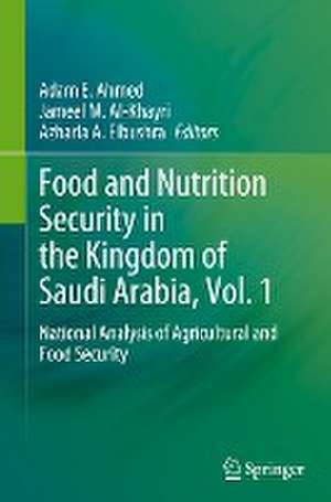 Food and Nutrition Security in the Kingdom of Saudi Arabia, Vol. 1: National Analysis of Agricultural and Food Security de Adam E. Ahmed