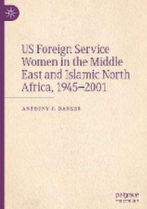 US Foreign Service Women in the Middle East and Islamic North Africa, 1945–2001 de Anthony J. Barker