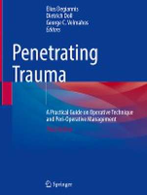 Penetrating Trauma: A Practical Guide on Operative Technique and Peri-Operative Management de Elias Degiannis