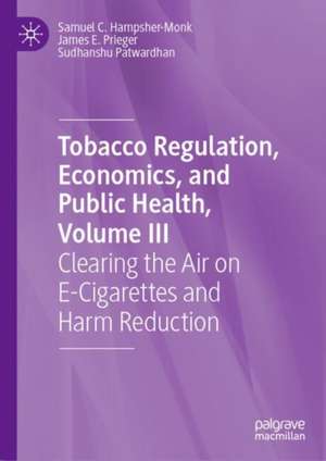 Tobacco Regulation, Economics, and Public Health, Volume III: Clearing the Air on E-Cigarettes and Harm Reduction de Samuel C. Hampsher-Monk