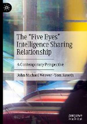 The “Five Eyes” Intelligence Sharing Relationship: A Contemporary Perspective de John Michael Weaver