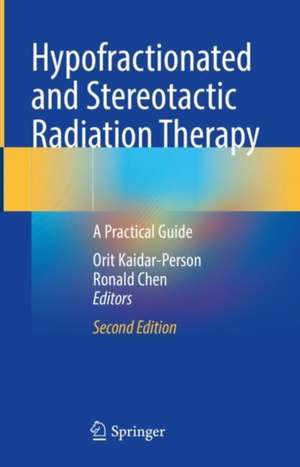 Hypofractionated and Stereotactic Radiation Therapy: A Practical Guide de Orit Kaidar-Person