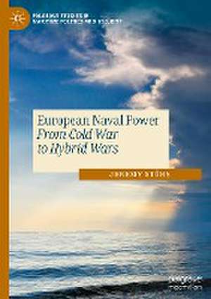 European Naval Power: From Cold War to Hybrid Wars de Jeremy Stöhs