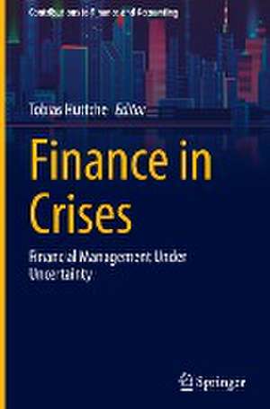 Finance in Crises: Financial Management Under Uncertainty de Tobias Hüttche