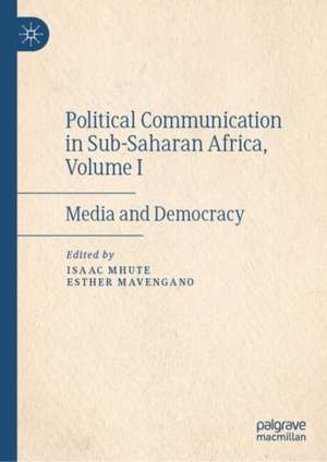 Political Communication in Sub-Saharan Africa, Volume I: Media and Democracy de Isaac Mhute