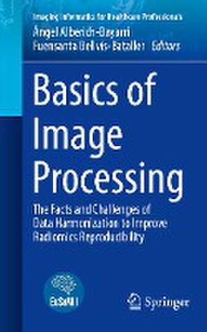 Basics of Image Processing: The Facts and Challenges of Data Harmonization to Improve Radiomics Reproducibility de Ángel Alberich-Bayarri