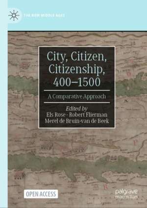 City, Citizen, Citizenship, 400–1500: A Comparative Approach de Els Rose