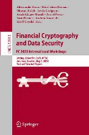 Financial Cryptography and Data Security. FC 2023 International Workshops: Voting, CoDecFin, DeFi, WTSC, Bol, Brač, Croatia, May 5, 2023, Revised Selected Papers de Aleksander Essex