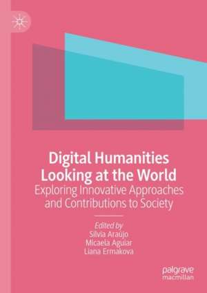 Digital Humanities Looking at the World : Exploring Innovative Approaches and Contributions to Society de Sílvia Araújo