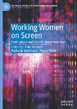 Working Women on Screen: Paid Labour and Fourth Wave Feminism de Ellie Tomsett