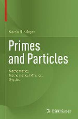 Primes and Particles: Mathematics, Mathematical Physics, Physics de Martin H. Krieger