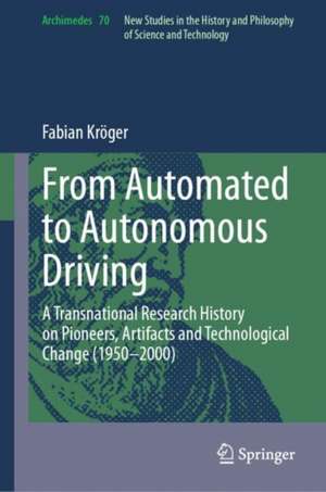 From Automated to Autonomous Driving : A Transnational Research History on Pioneers, Artifacts and Technological Change (1950-2000) de Fabian Kröger