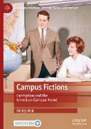 Campus Fictions: Exemption and the American Campus Novel de Wesley Beal