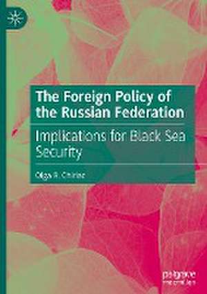 The Foreign Policy of the Russian Federation: Implications for Black Sea Security de Olga R. Chiriac