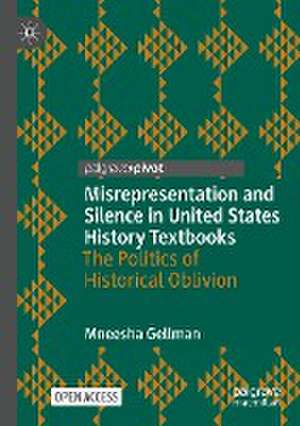 Misrepresentation and Silence in United States History Textbooks: The Politics of Historical Oblivion de Mneesha Gellman