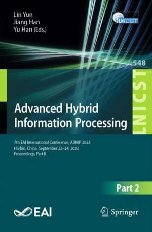 Advanced Hybrid Information Processing: 7th EAI International Conference, ADHIP 2023, Harbin, China, September 22-24, 2023, Proceedings, Part II de Lin Yun