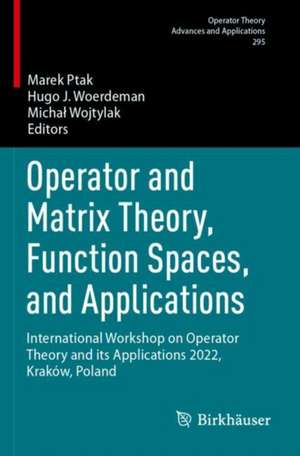 Operator and Matrix Theory, Function Spaces, and Applications de Marek Ptak