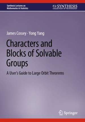 Characters and Blocks of Solvable Groups: A User’s Guide to Large Orbit Theorems de James Cossey