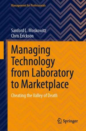 Managing Technology from Laboratory to Marketplace: Cheating the Valley of Death de Sanford L. Moskowitz