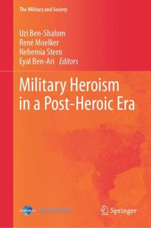 Military Heroism in a Post-Heroic Era de Uzi Ben-Shalom