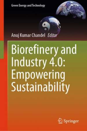 Biorefinery and Industry 4.0: Empowering Sustainability de Anuj Kumar Chandel