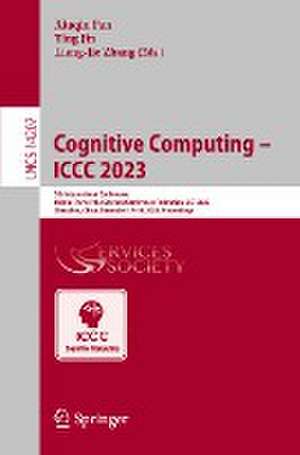 Cognitive Computing – ICCC 2023: 7th International Conference Held as Part of the Services Conference Federation, SCF 2023 Shenzhen, China, December 17-18, 2023 Proceedings de Xiuqin Pan