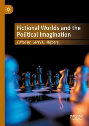 Fictional Worlds and the Political Imagination de Garry L. Hagberg