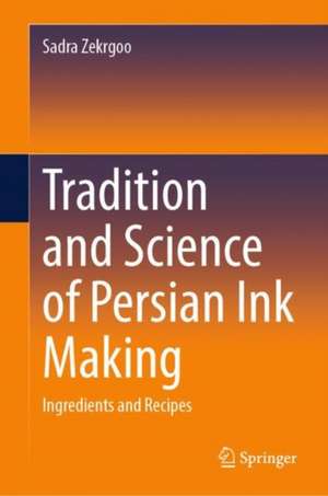 Tradition and Science of Persian Ink Making: Ingredients and Recipes de Sadra Zekrgoo