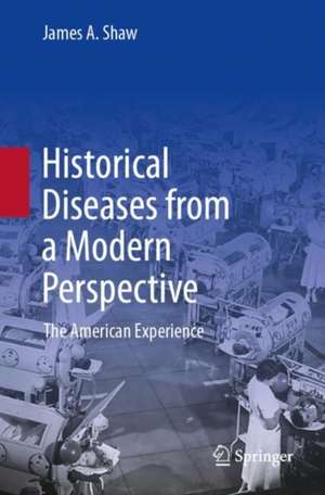 Historical Diseases from a Modern Perspective: The American Experience de James A. Shaw