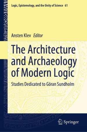 The Architecture and Archaeology of Modern Logic: Studies Dedicated to Göran Sundholm de Ansten Klev