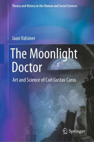 The Moonlight Doctor: Art and Science of Carl Gustav Carus de Jaan Valsiner