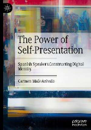 The Power of Self-Presentation: Spanish Speakers Constructing Digital Identity de Carmen Maíz-Arévalo