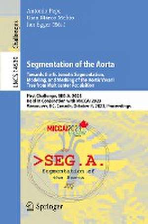 Segmentation of the Aorta. Towards the Automatic Segmentation, Modeling, and Meshing of the Aortic Vessel Tree from Multicenter Acquisition: First Challenge, SEG.A. 2023, Held in Conjunction with MICCAI 2023, Vancouver, BC, Canada, October 8, 2023, Proceedings de Antonio Pepe