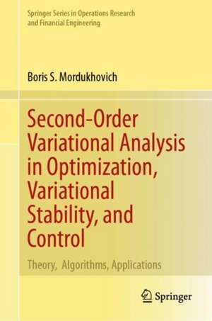 Second-Order Variational Analysis in Optimization, Variational Stability, and Control: Theory, Algorithms, Applications de Boris S. Mordukhovich