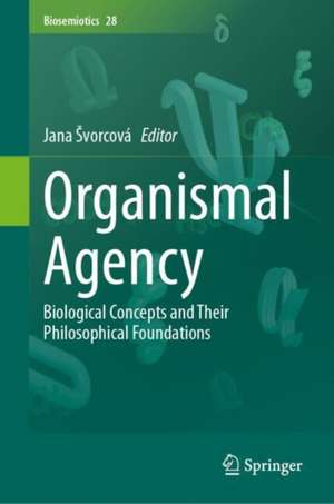 Organismal Agency: Biological Concepts and Their Philosophical Foundations de Jana Švorcová