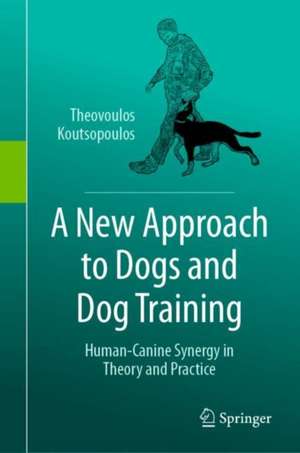 A New Approach to Dogs and Dog Training: Human-Canine Synergy in Theory and Practice de Theovoulos Koutsopoulos