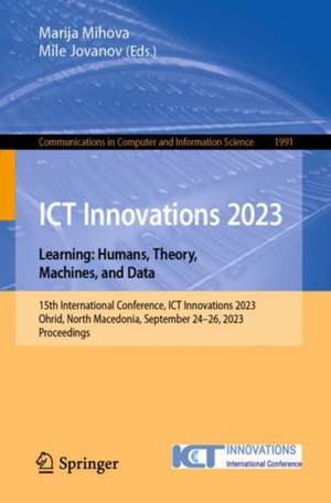 ICT Innovations 2023. Learning: Humans, Theory, Machines, and Data: 15th International Conference, ICT Innovations 2023, Ohrid, North Macedonia, September 24–26, 2023, Proceedings de Marija Mihova