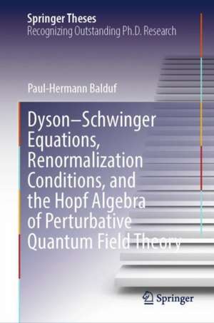 Dyson–Schwinger Equations, Renormalization Conditions, and the Hopf Algebra of Perturbative Quantum Field Theory de Paul-Hermann Balduf