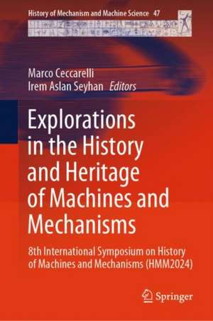 Explorations in the History and Heritage of Machines and Mechanisms: 8th International Symposium on History of Machines and Mechanisms (HMM2024) de Marco Ceccarelli