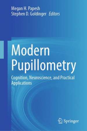 Modern Pupillometry: Cognition, Neuroscience, and Practical Applications de Megan H. Papesh