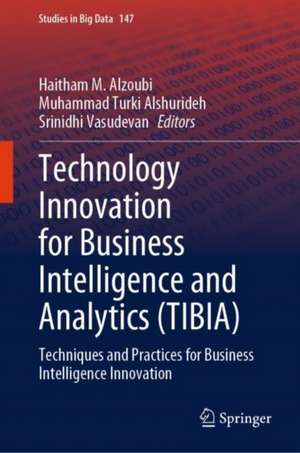 Technology Innovation for Business Intelligence and Analytics (TIBIA): Techniques and Practices for Business Intelligence Innovation de Haitham M. Alzoubi