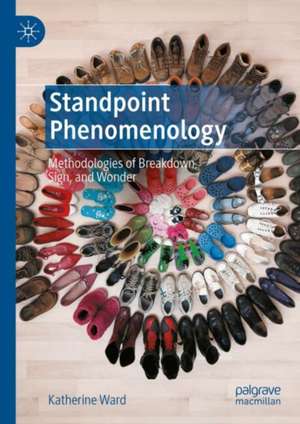 Standpoint Phenomenology: Methodologies of Breakdown, Sign, and Wonder de Katherine Ward