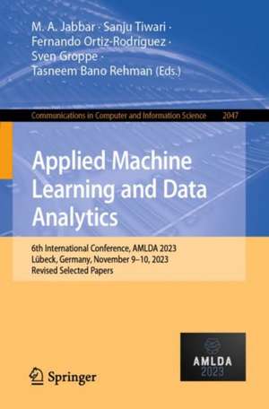 Applied Machine Learning and Data Analytics: 6th International Conference, AMLDA 2023, Lübeck, Germany, November 9–10, 2023, Revised Selected Papers de M. A. Jabbar