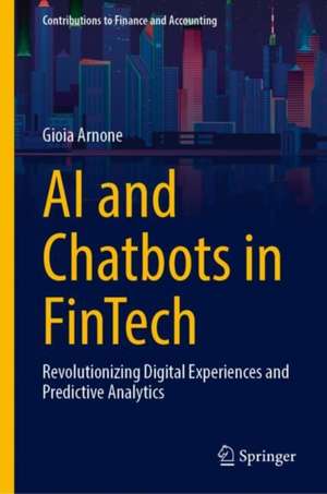 AI and Chatbots in Fintech: Revolutionizing Digital Experiences and Predictive Analytics de Gioia Arnone