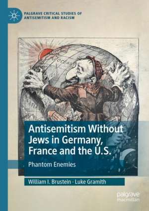 Antisemitism Without Jews in Germany, France and the U.S.: Phantom Enemies de William I. Brustein