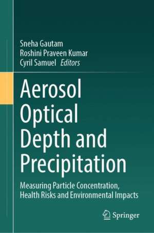 Aerosol Optical Depth and Precipitation: Measuring Particle Concentration, Health Risks and Environmental Impacts de Sneha Gautam