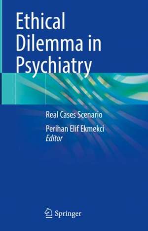 Ethical Dilemma in Psychiatry: Real Cases Scenario de Perihan Elif Ekmekci