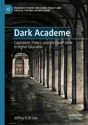 Dark Academe: Capitalism, Theory, and the Death Drive in Higher Education de Jeffrey R. Di Leo