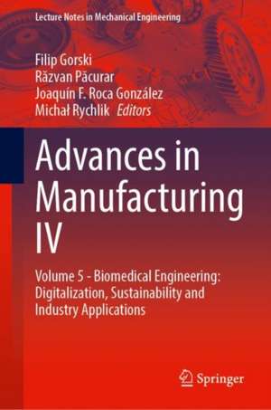 Advances in Manufacturing IV: Volume 5 - Biomedical Engineering: Digitalization, Sustainability and Industry Applications de Filip Gorski